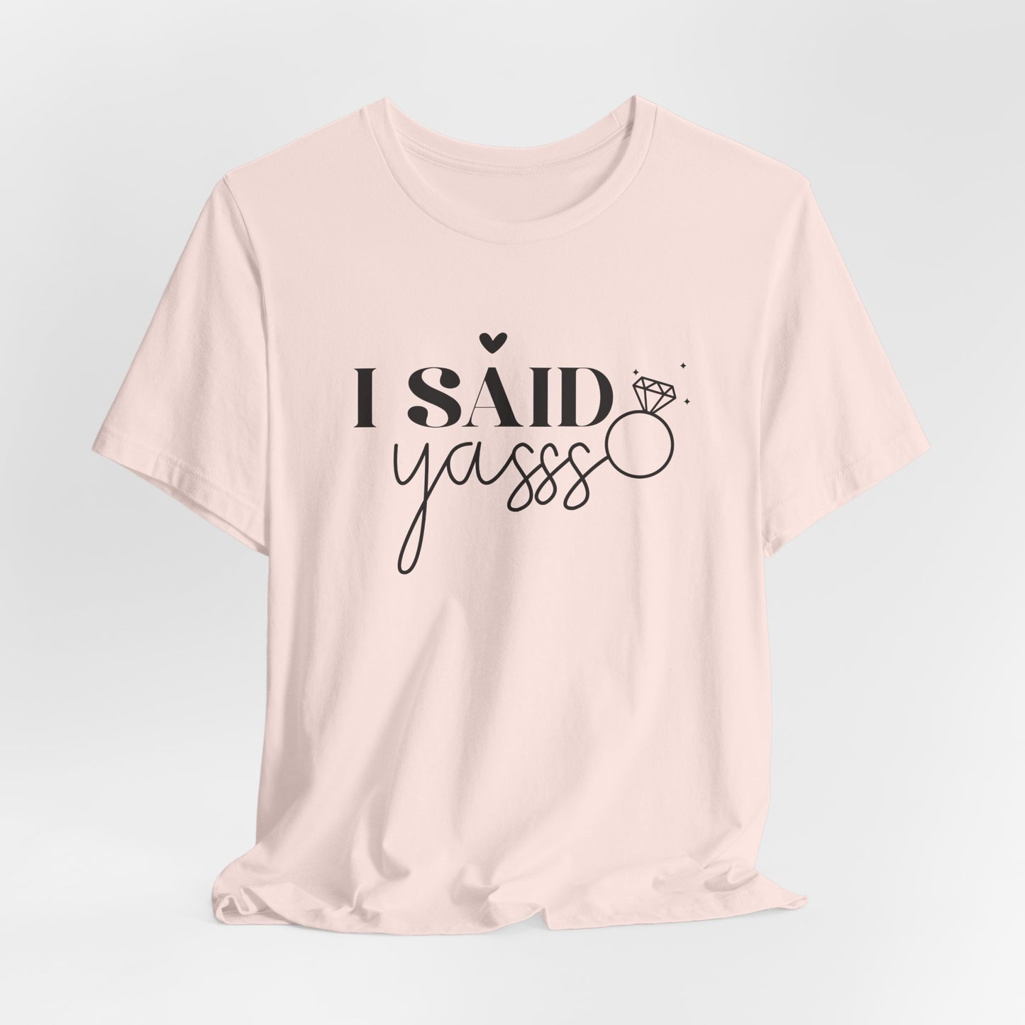 I Said Yasss T-Shirt For Fiancee T Shirt For Bachelorette Party TShirt