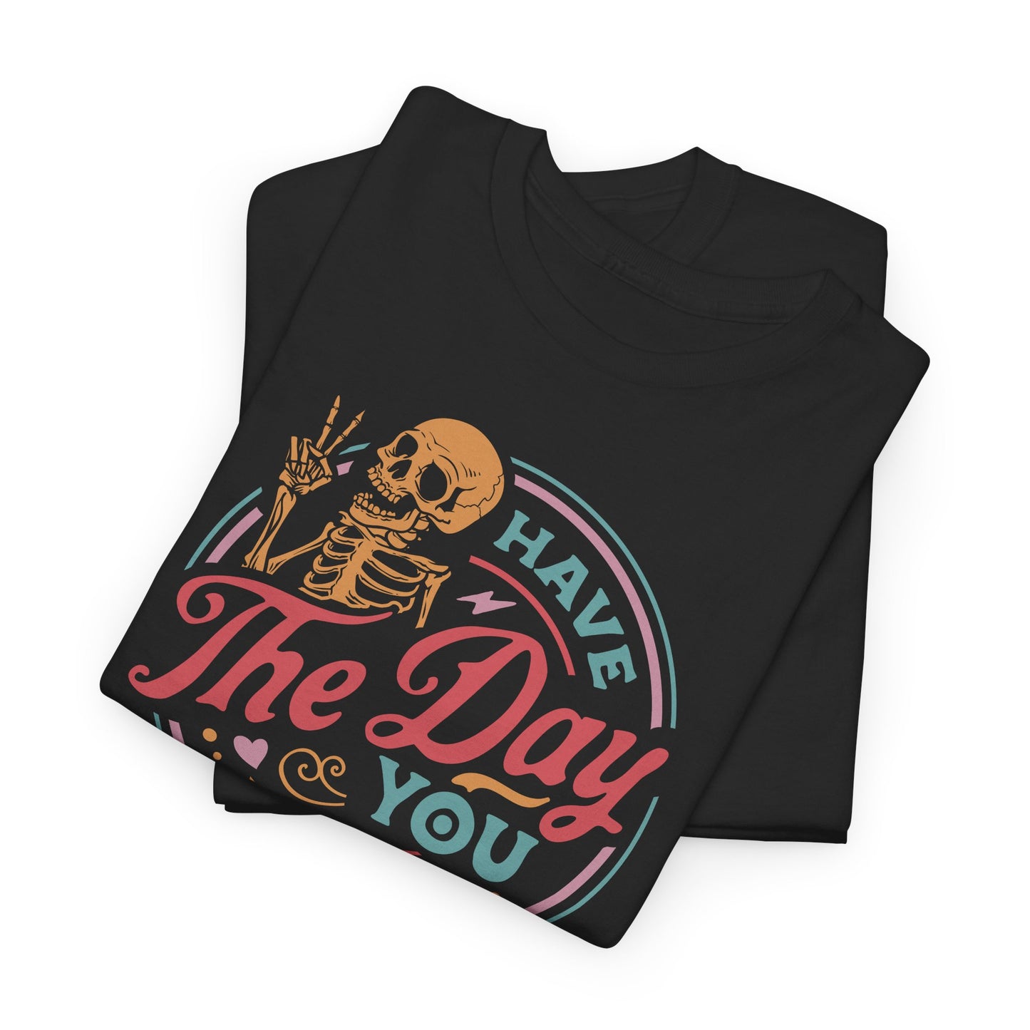 Have The Day You Deserve Graphic T-Shirt