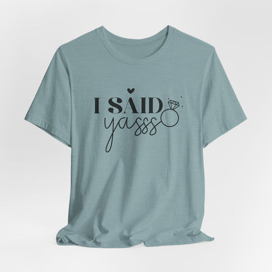 I Said Yasss T-Shirt For Fiancee T Shirt For Bachelorette Party TShirt