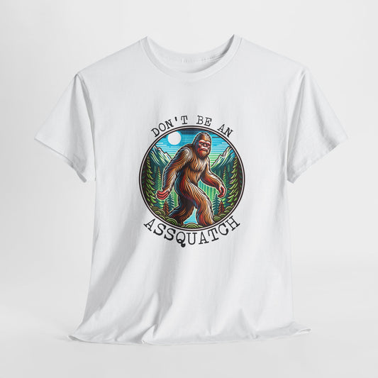 Don't Be An Assquatch T-Shirt - Bigfoot Humor Design