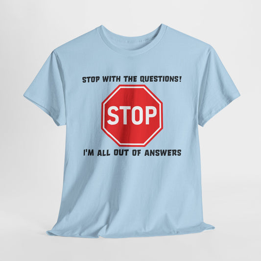 Stop With The Questions T-Shirt - Funny Graphic Tee