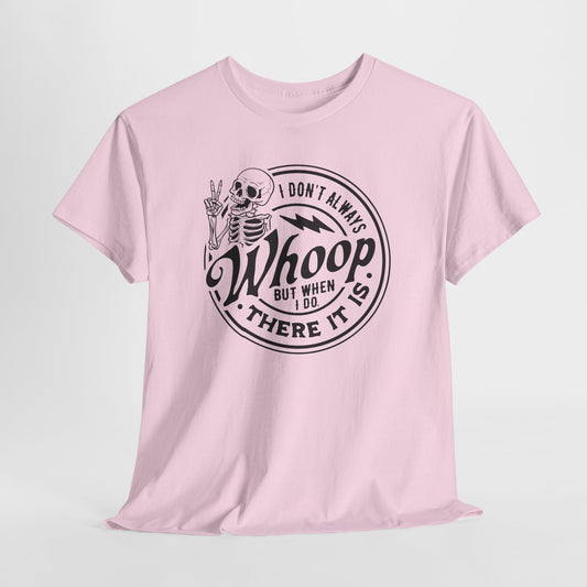 I Don't Always Whoop But When I Do There It Is Tee