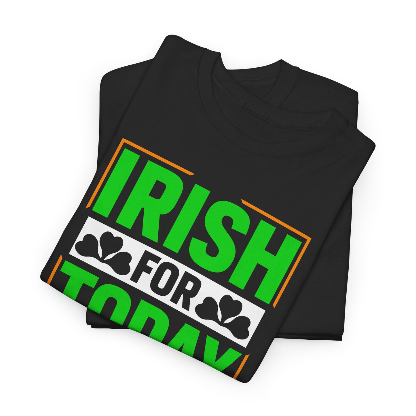 Irish For Today T-Shirt For St Patricks Day T Shirt For St Paddy's Day TShirt