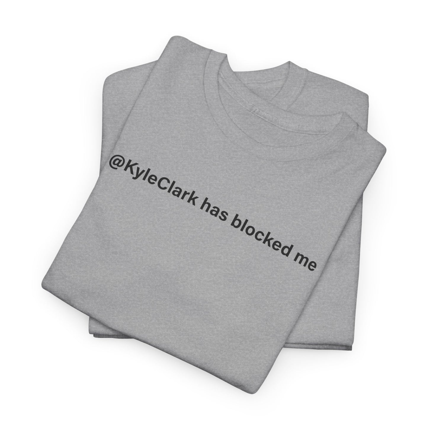 Kyle Clark Has Blocked Me T-Shirt - Social Media Humor Tee