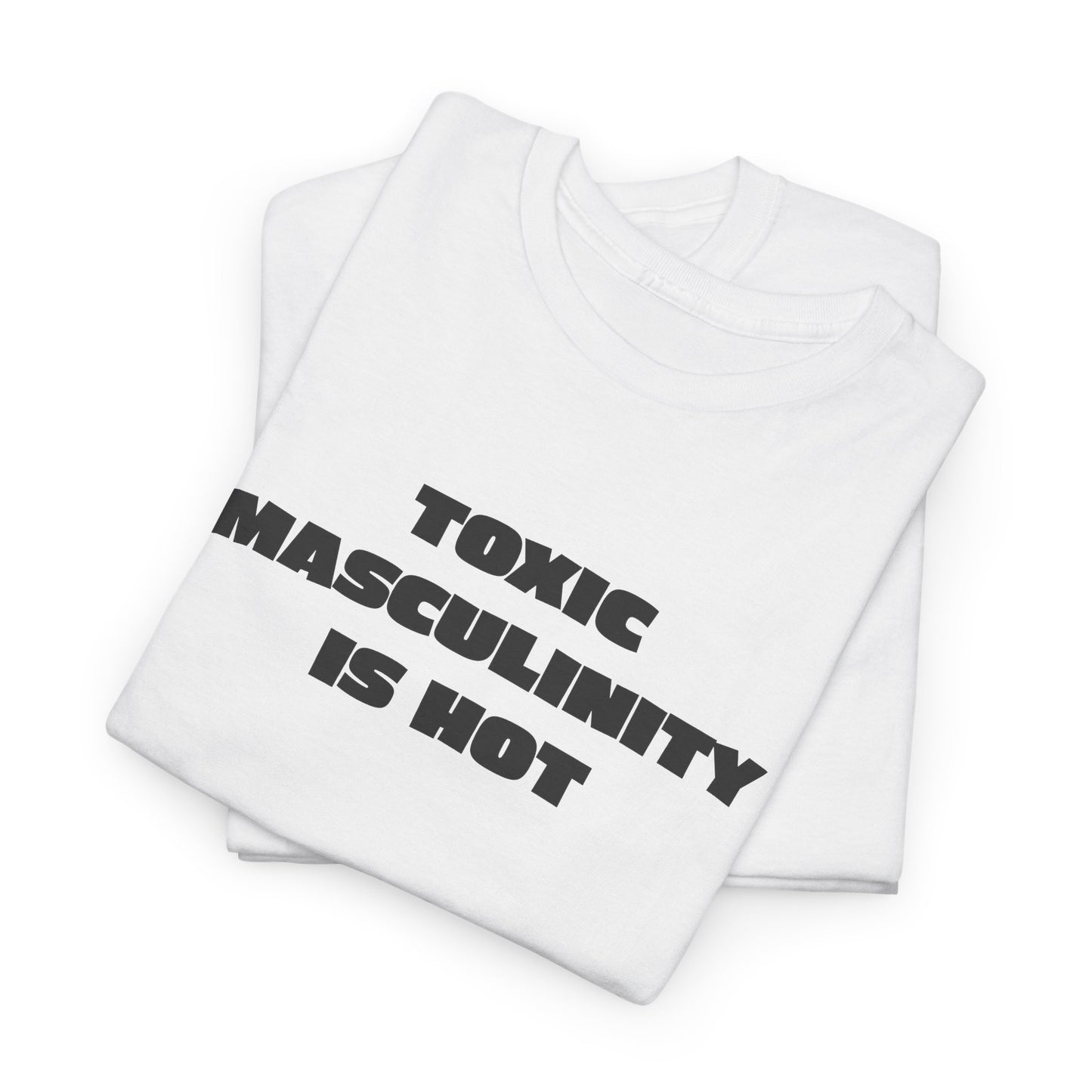 Toxic Masculinity Is Hot T-Shirt - Fierce Flair Tee