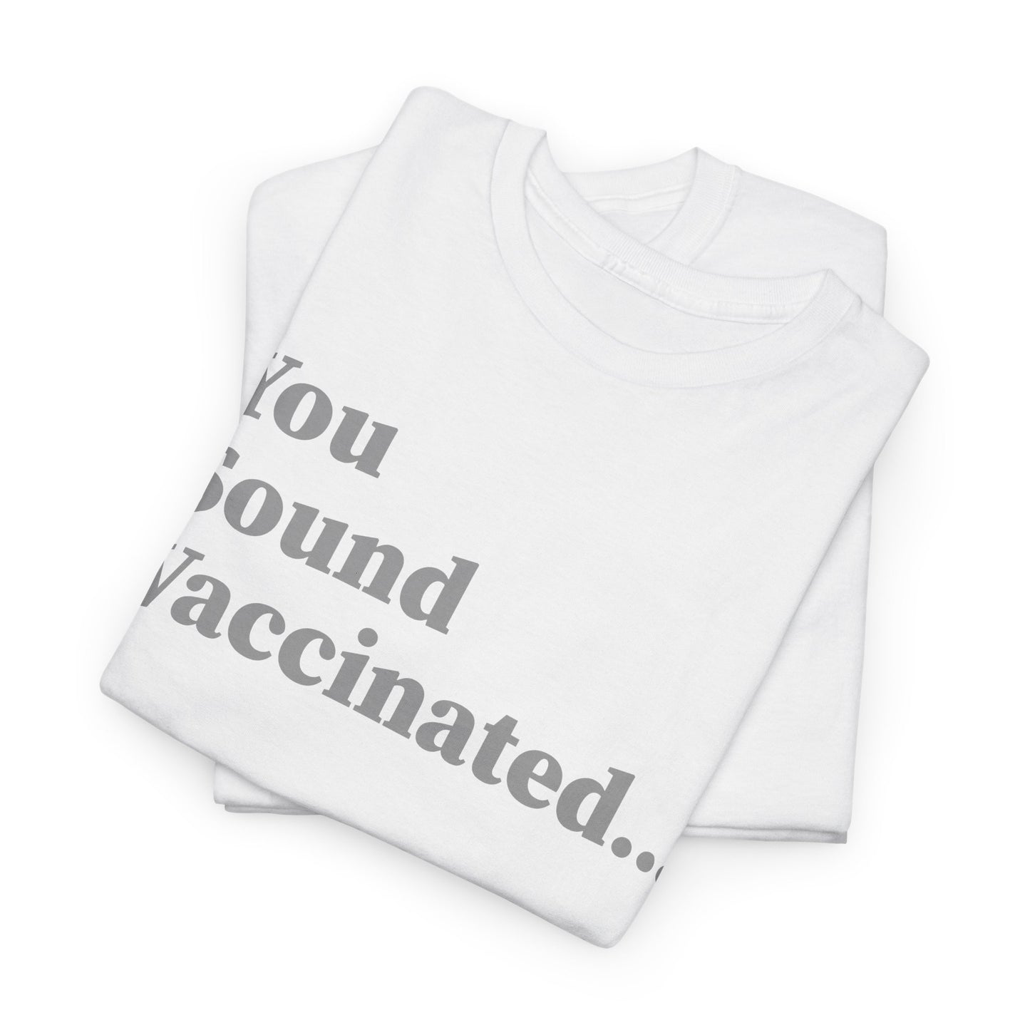 You Sound Vaccinated T-Shirt – Bold Snark Tee
