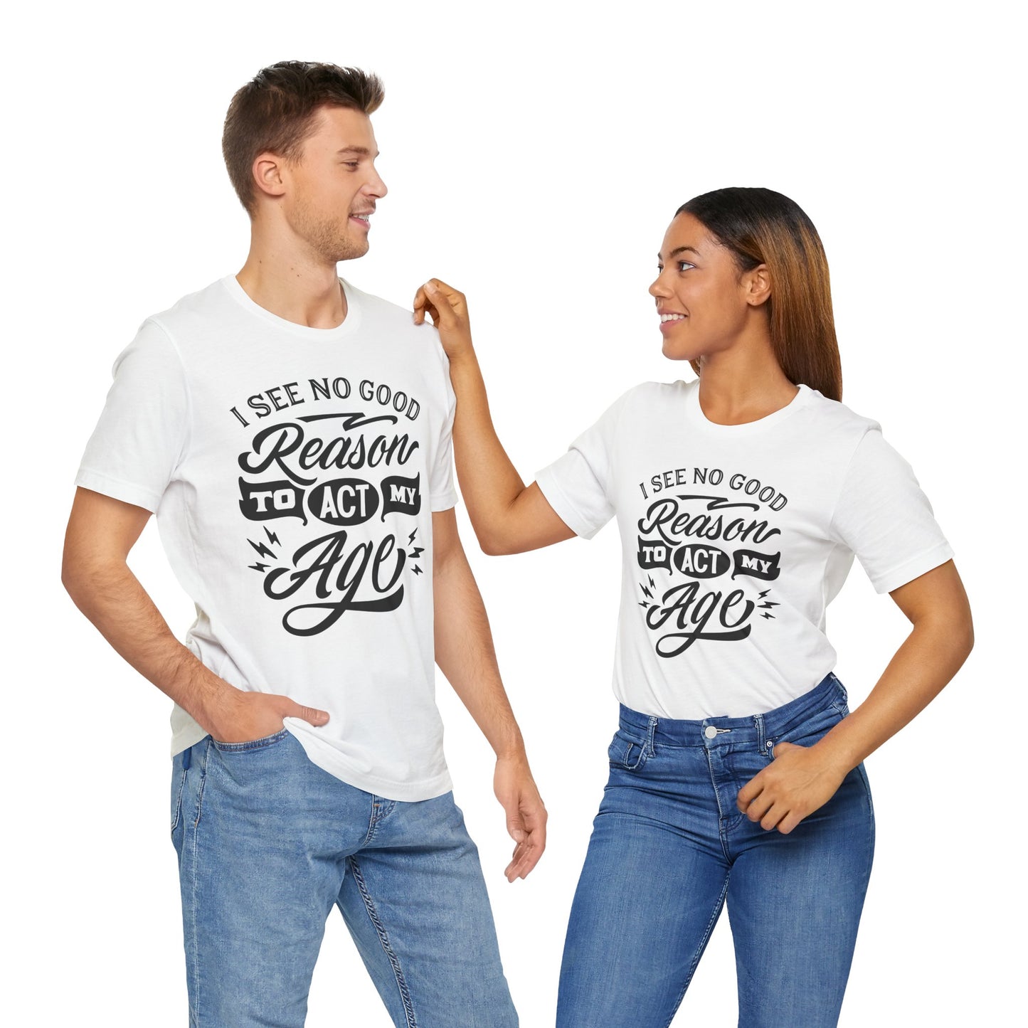 No Reason To Act My Age T-Shirt - Funny Graphic Tee