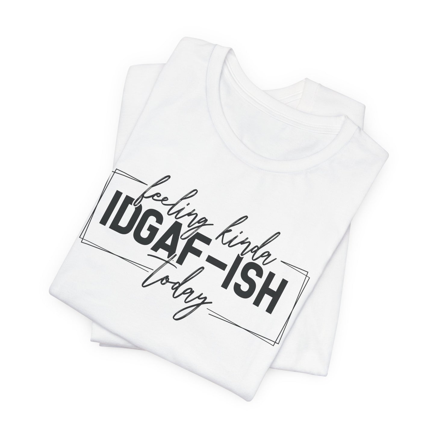 IDGAF ish Today T-Shirt - Funny Attitude Graphic Tee