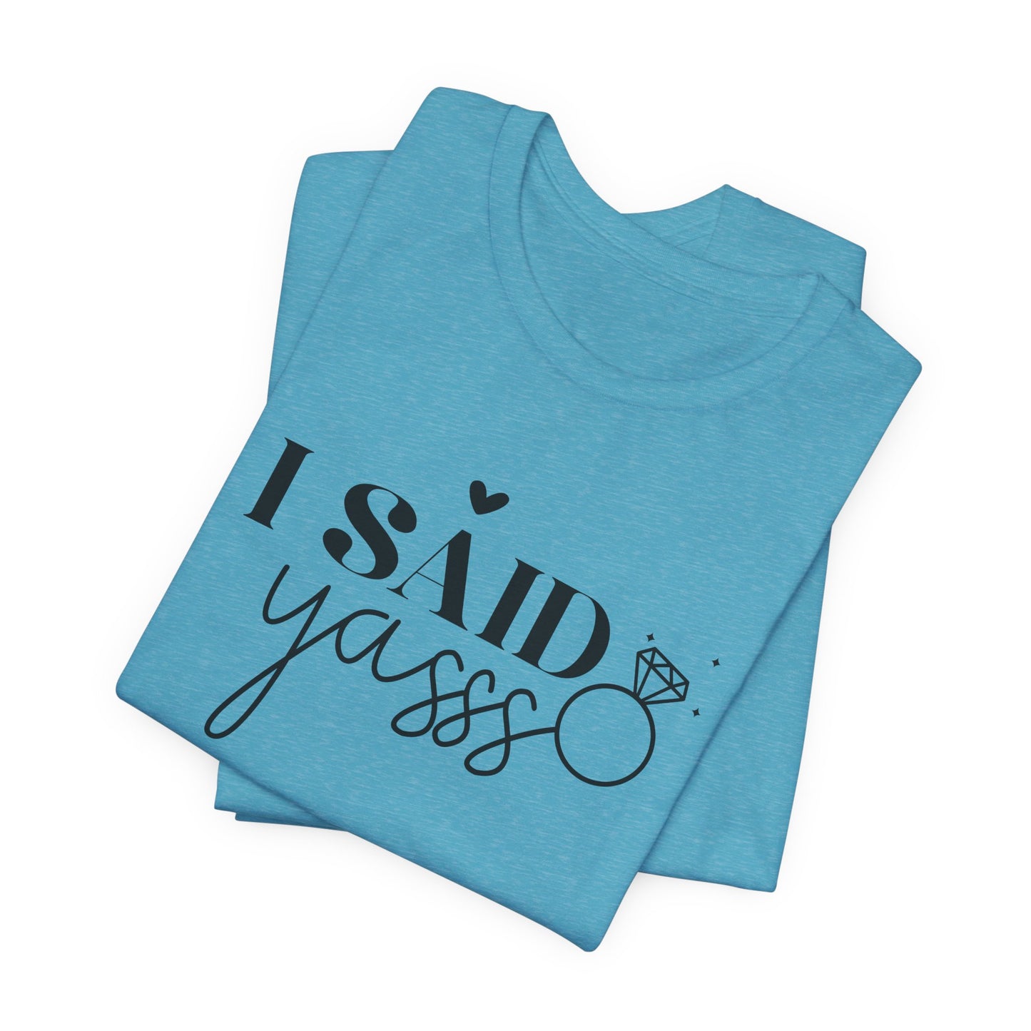 I Said Yasss T-Shirt For Fiancee T Shirt For Bachelorette Party TShirt