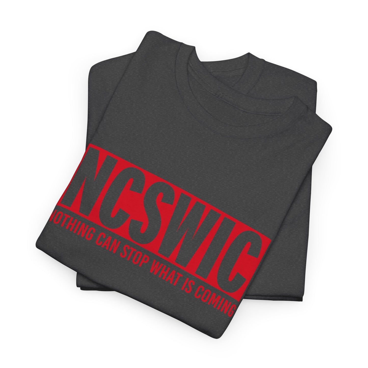 NCSWIC Nothing Can Stop What Is Coming T-Shirt - Unstoppable Force Tee