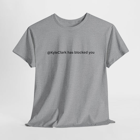 Kyle Clark Has Blocked You T-Shirt - Social Media Jab Tee