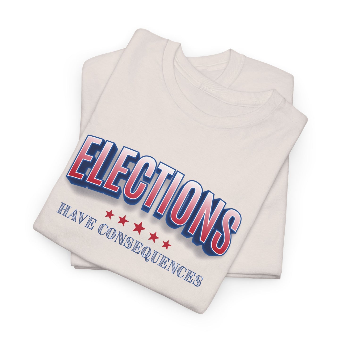 Elections Have Consequences T-Shirt - Political Truth Tee