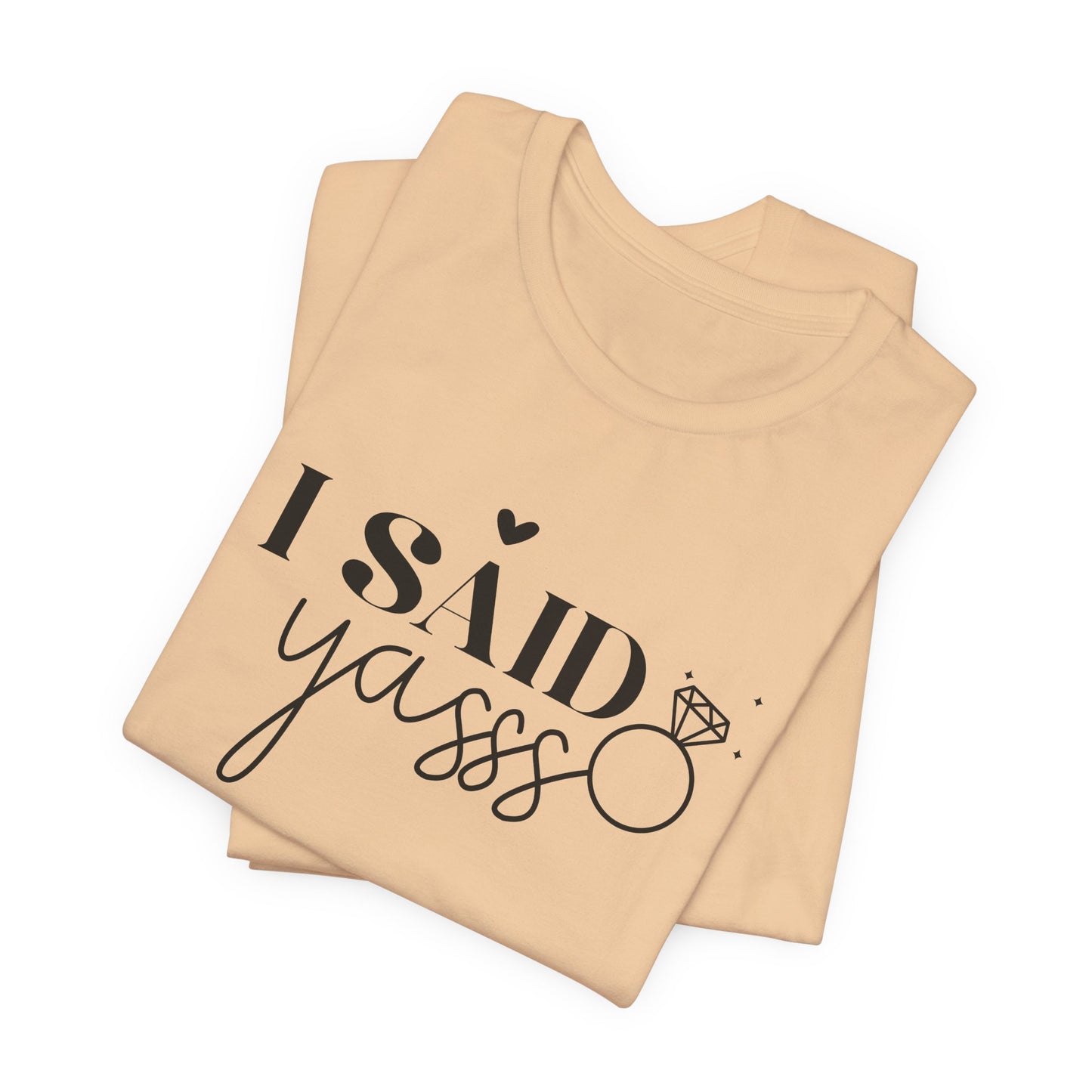 I Said Yasss T-Shirt For Fiancee T Shirt For Bachelorette Party TShirt