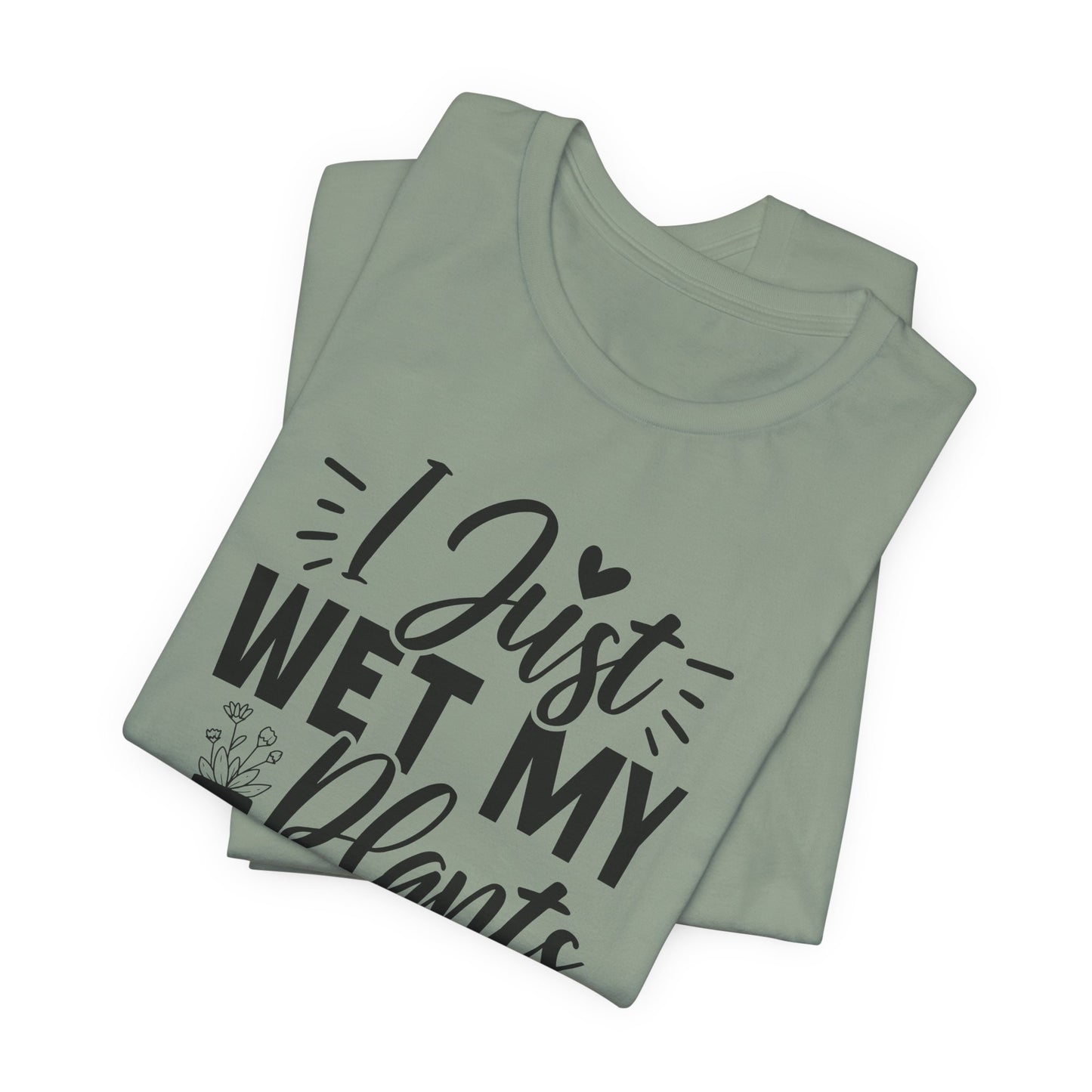 I Just Wet My Plants T-Shirt - Funny Graphic
