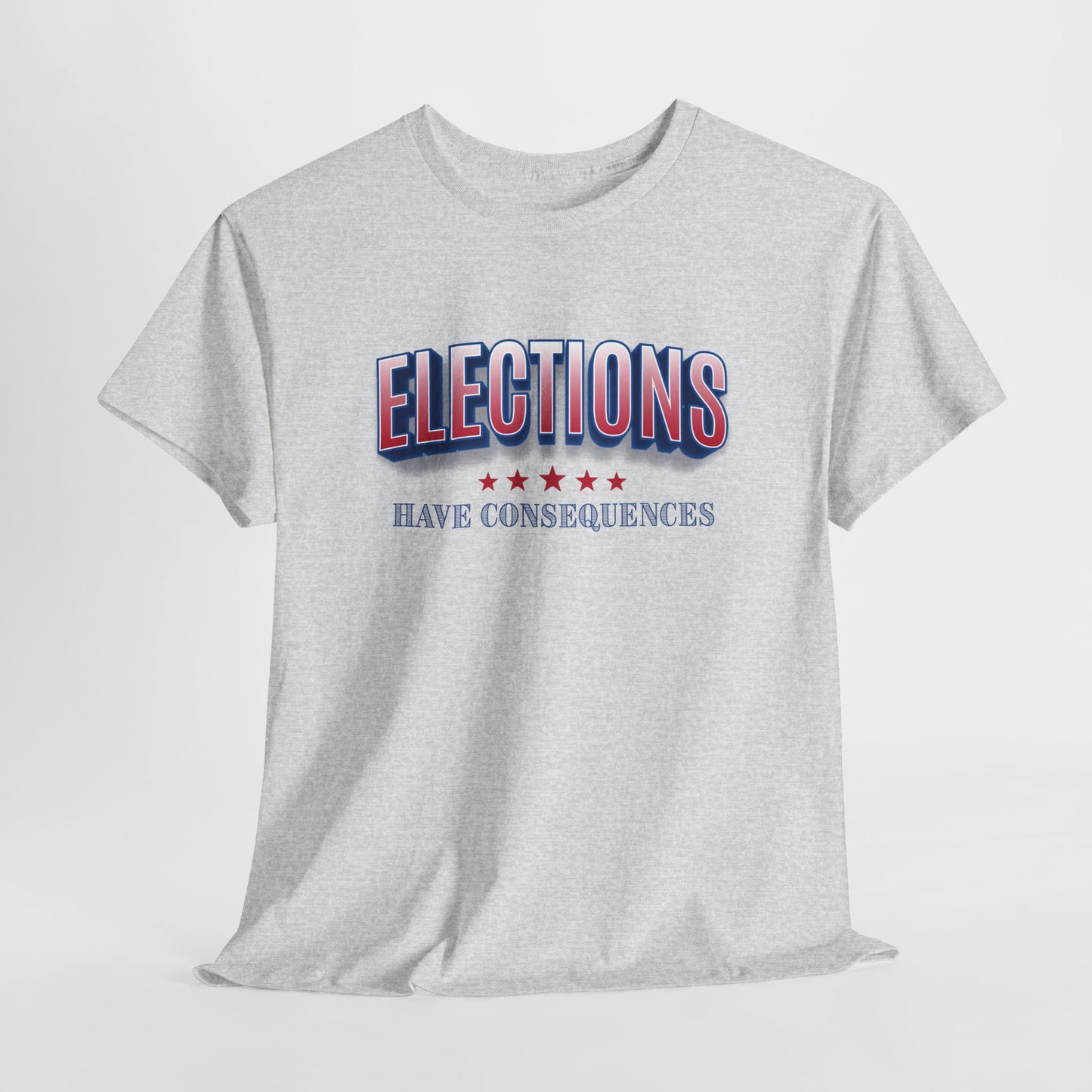 Elections Have Consequences T-Shirt - Political Truth Tee