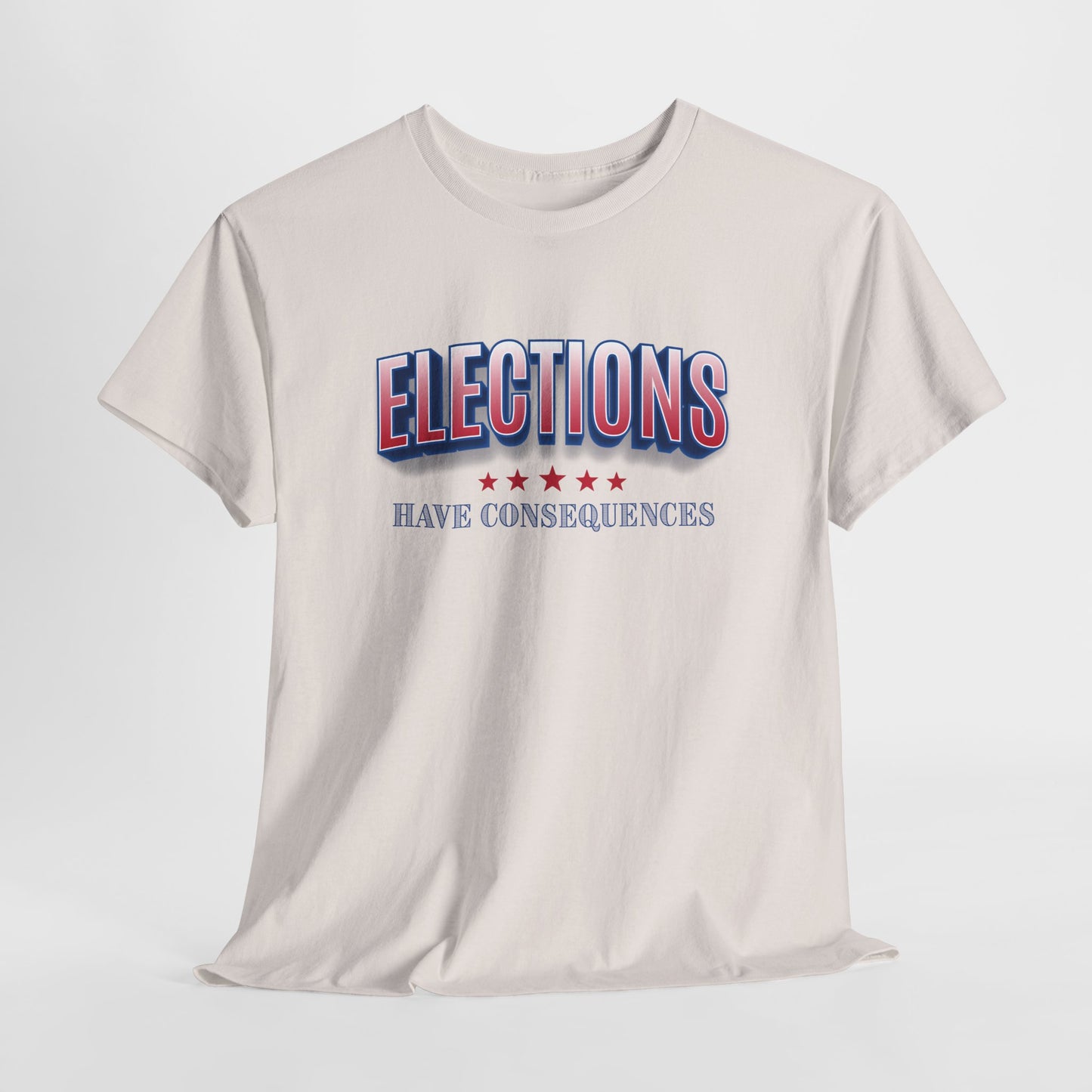 Elections Have Consequences T-Shirt - Political Truth Tee