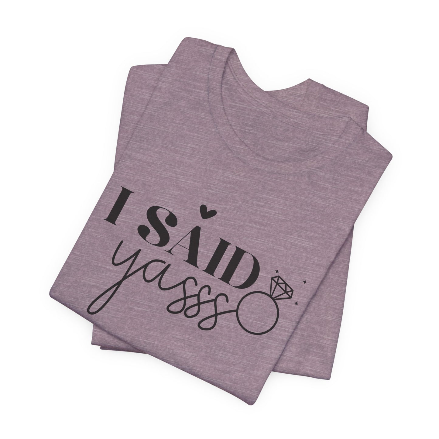 I Said Yasss T-Shirt For Fiancee T Shirt For Bachelorette Party TShirt