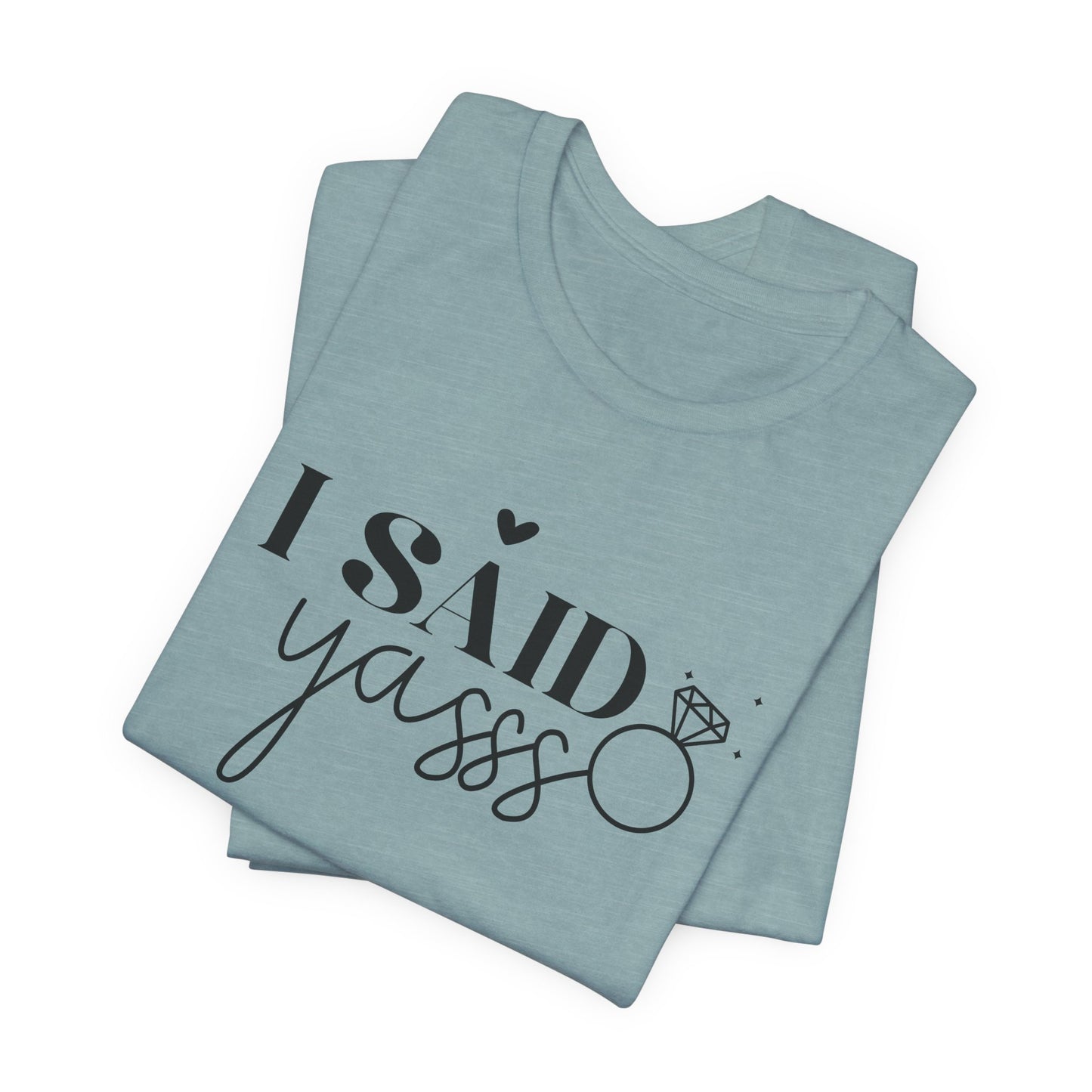 I Said Yasss T-Shirt For Fiancee T Shirt For Bachelorette Party TShirt