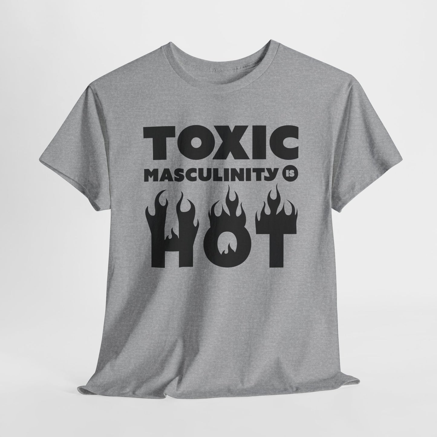 Toxic Masculinity Is Hot T-Shirt - Bold Humor Tee