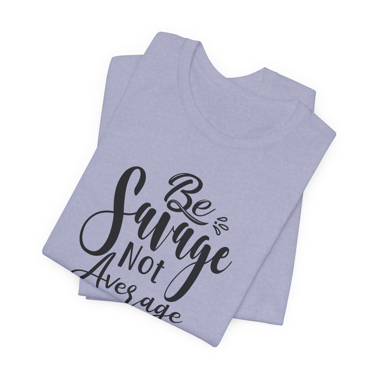 Be Savage Not Average T-Shirt - Bold Vibe Tee