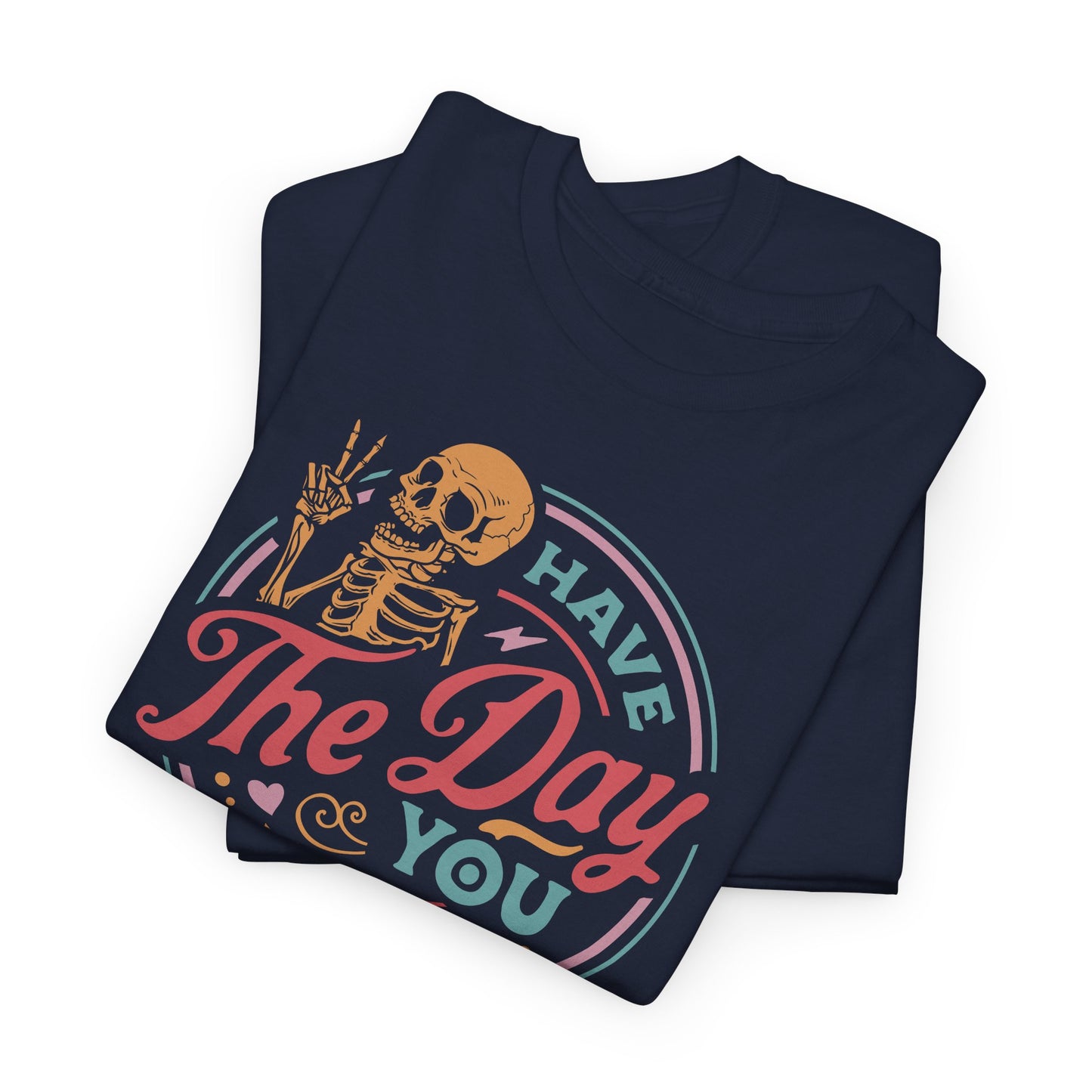 Have The Day You Deserve Graphic T-Shirt