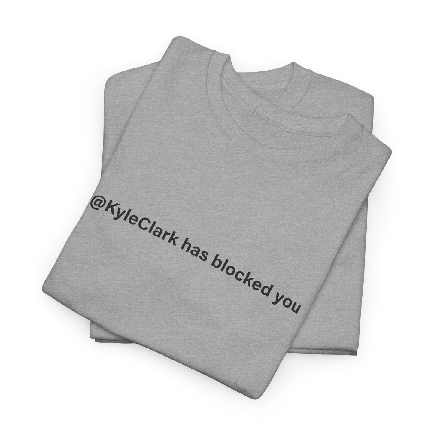 Kyle Clark Has Blocked You T-Shirt - Social Media Jab Tee