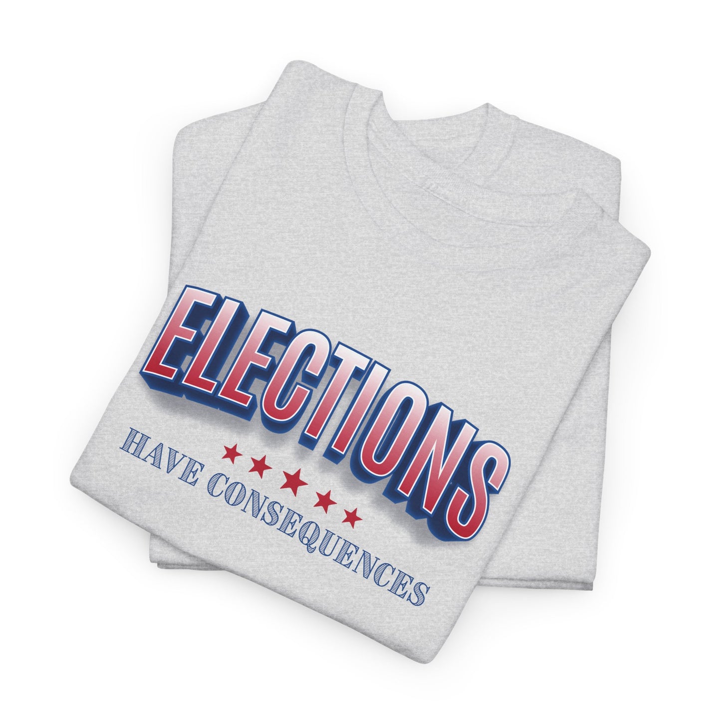 Elections Have Consequences T-Shirt - Political Truth Tee