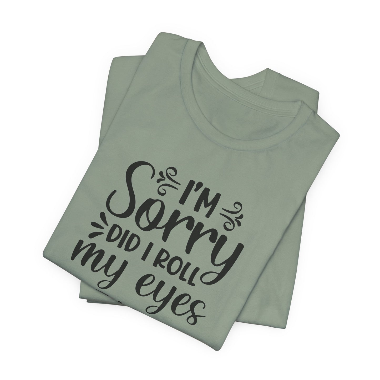 I'm Sorry Did I Roll My Eyes Out Loud Graphic T-Shirt