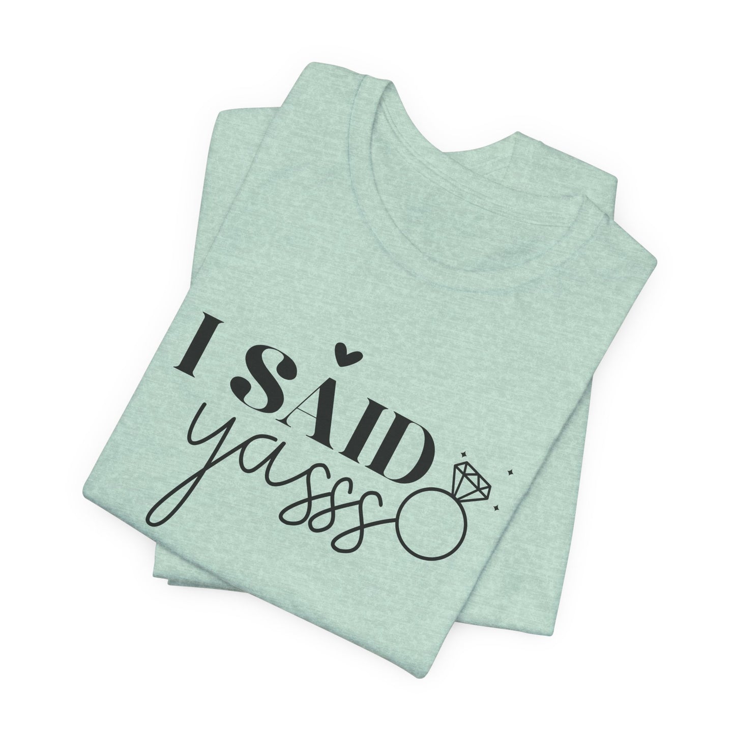 I Said Yasss T-Shirt For Fiancee T Shirt For Bachelorette Party TShirt