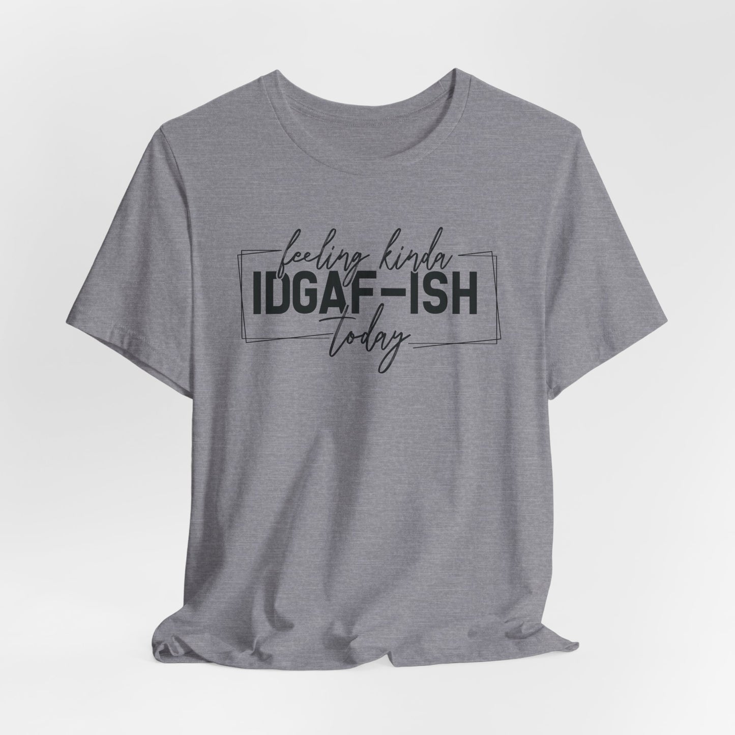 IDGAF ish Today T-Shirt - Funny Attitude Graphic Tee