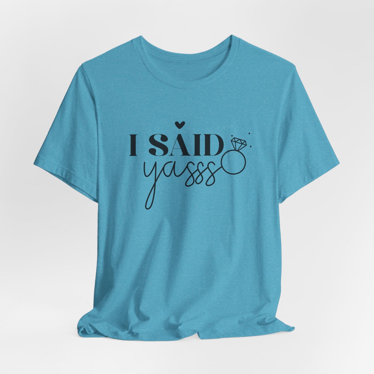 I Said Yasss T-Shirt For Fiancee T Shirt For Bachelorette Party TShirt