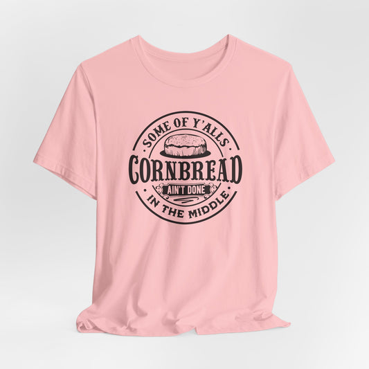 Cornbread Ain't Done T-Shirt - Funny Graphic