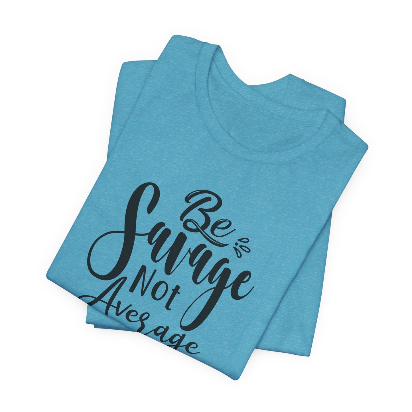 Be Savage Not Average T-Shirt - Bold Vibe Tee