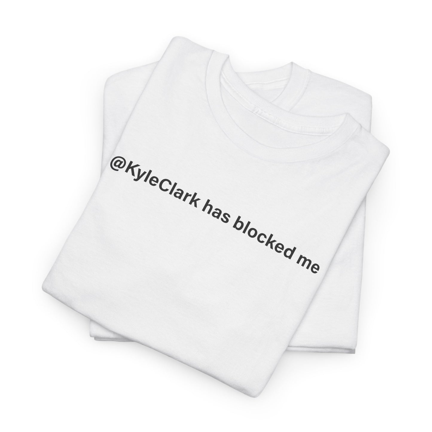 Kyle Clark Has Blocked Me T-Shirt - Social Media Humor Tee