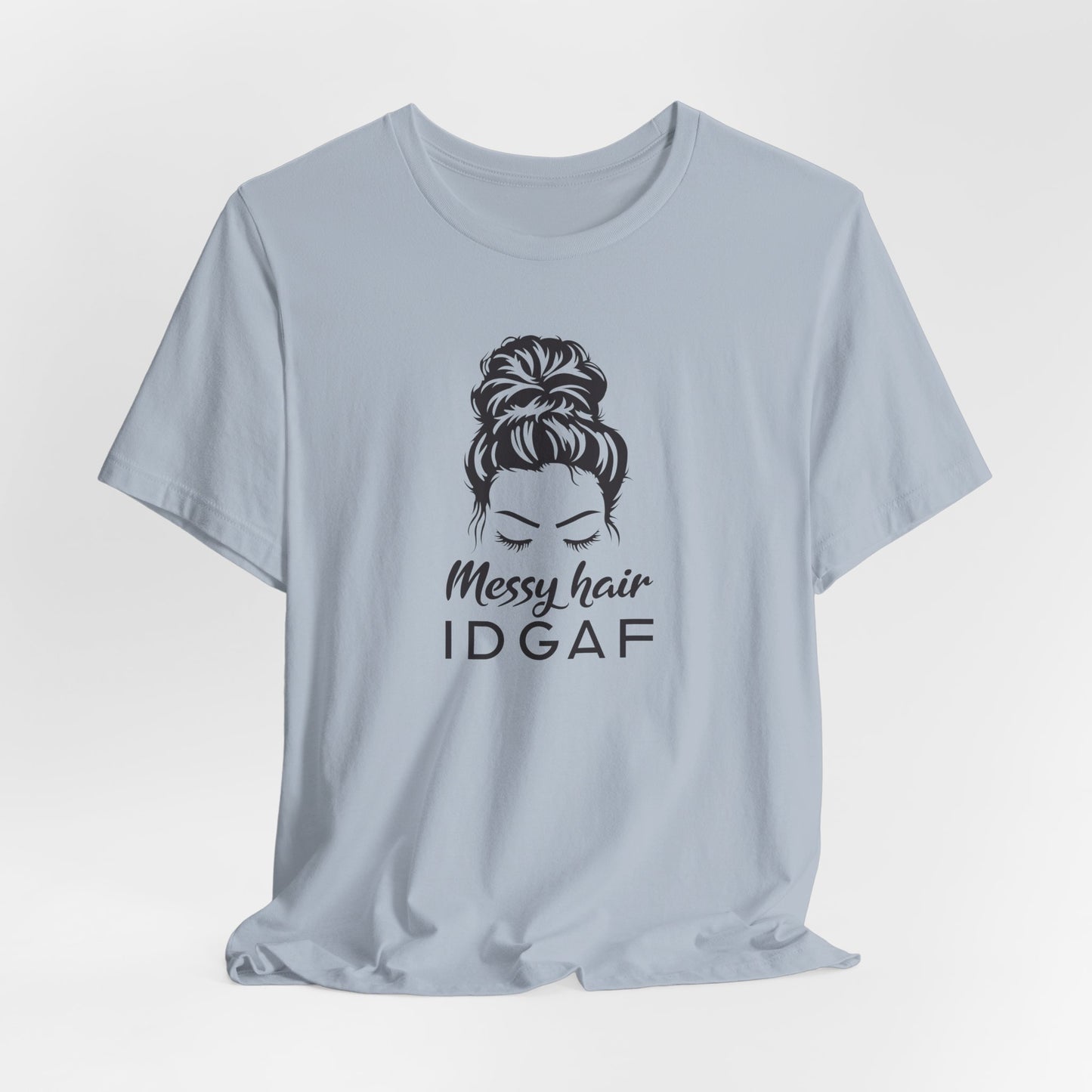 Messy Hair IDGAF T-Shirt - Bold Attitude Graphic Tee