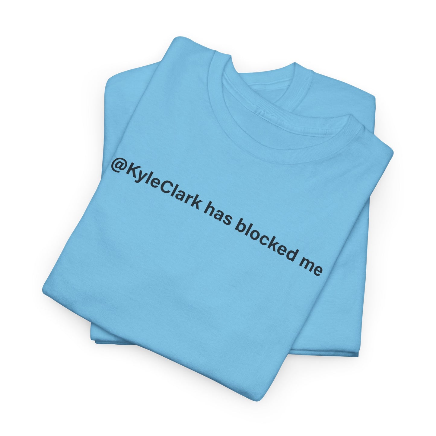 Kyle Clark Has Blocked Me T-Shirt - Social Media Humor Tee