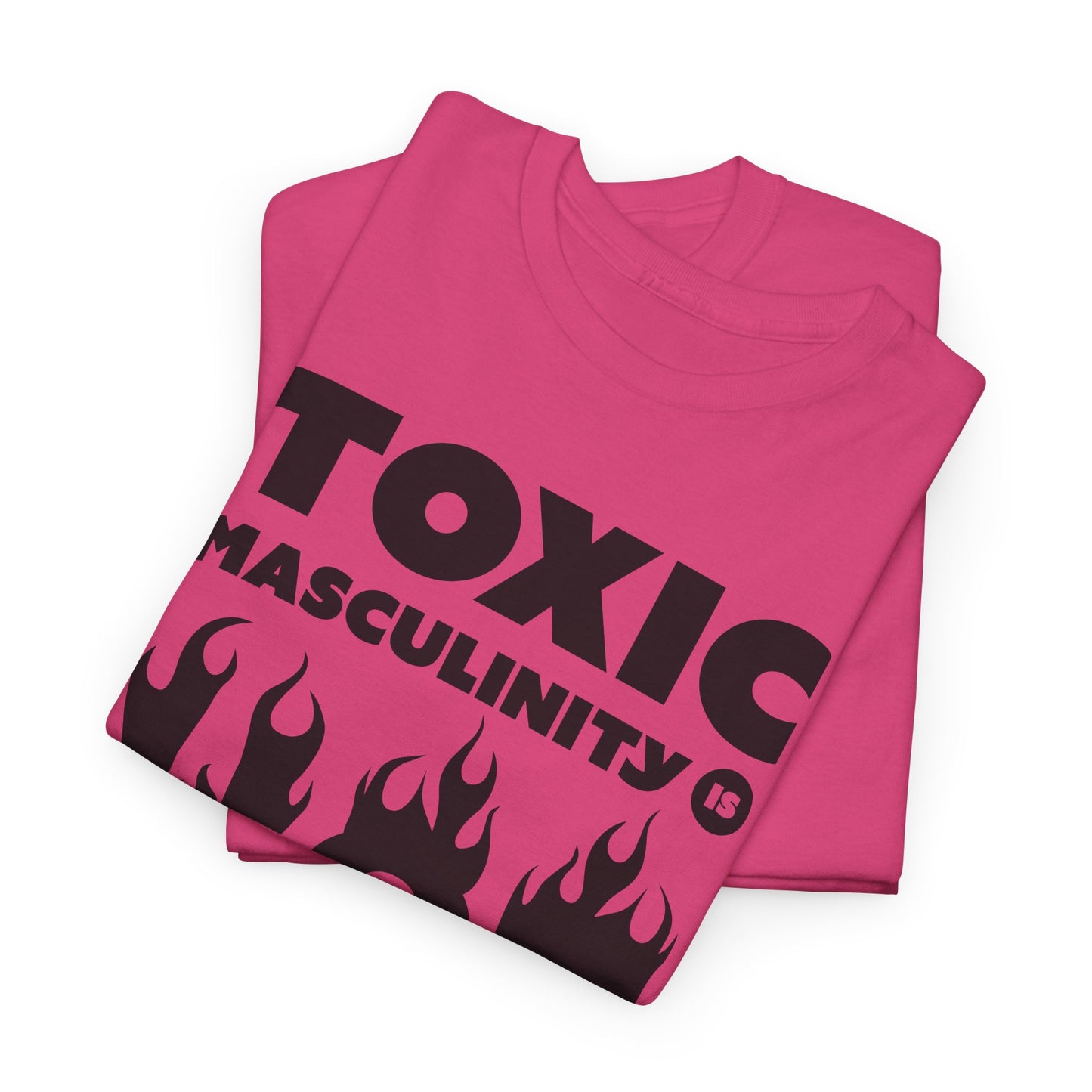 Toxic Masculinity Is Hot T-Shirt - Bold Humor Tee