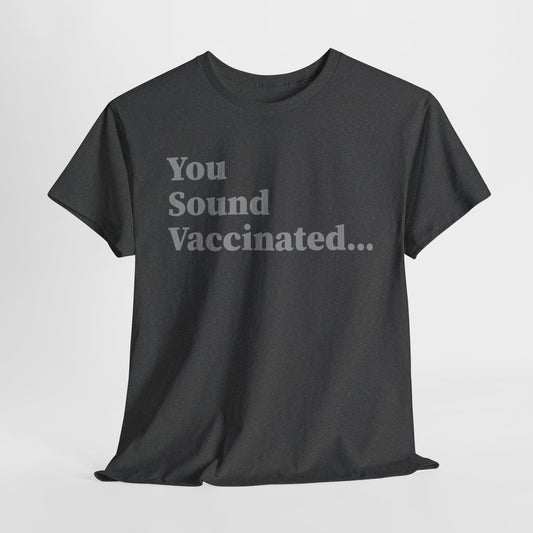 You Sound Vaccinated T-Shirt – Bold Snark Tee