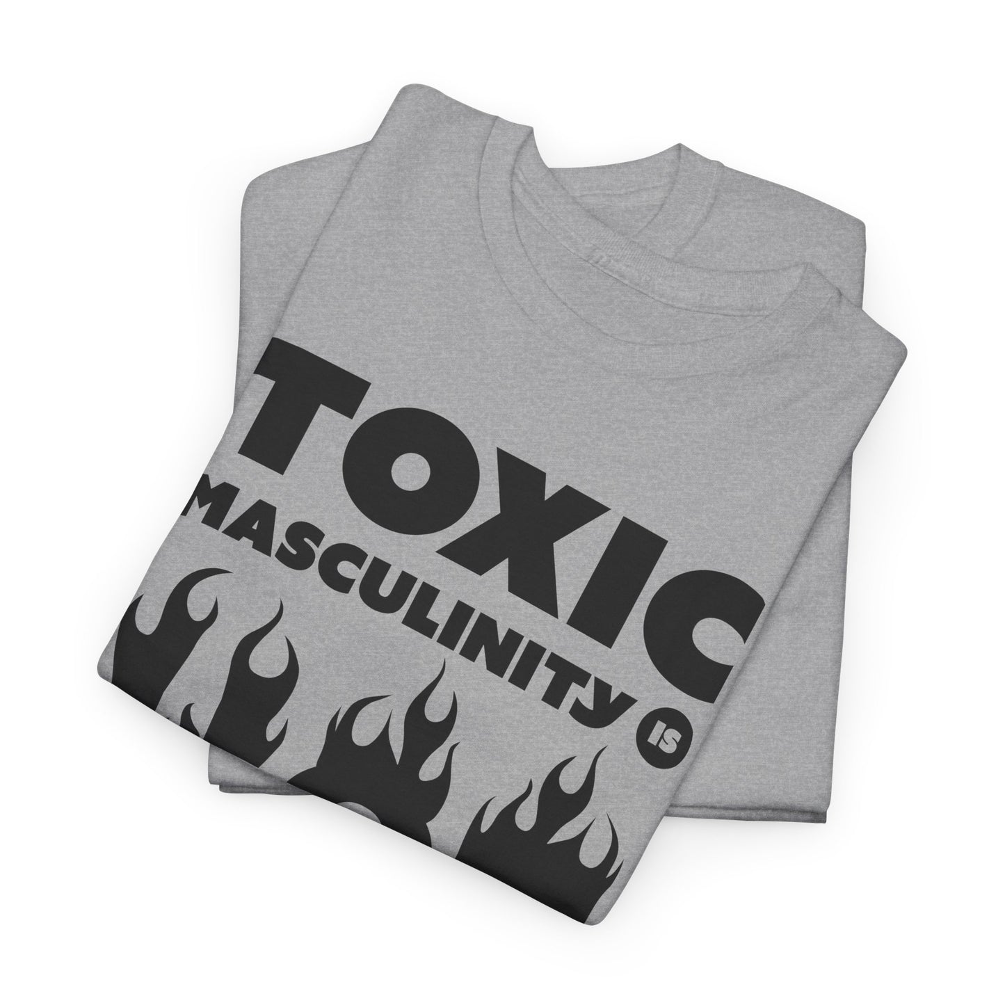 Toxic Masculinity Is Hot T-Shirt - Bold Humor Tee