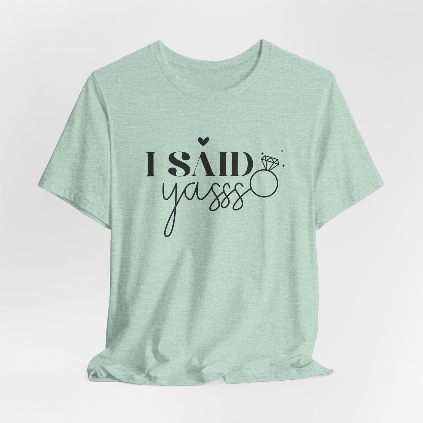 I Said Yasss T-Shirt For Fiancee T Shirt For Bachelorette Party TShirt