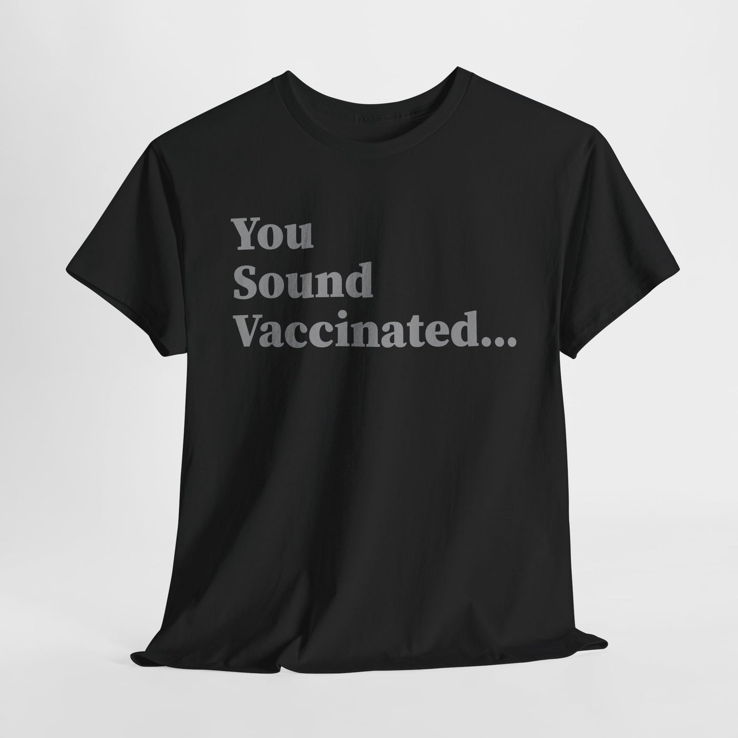 You Sound Vaccinated T-Shirt – Bold Snark Tee