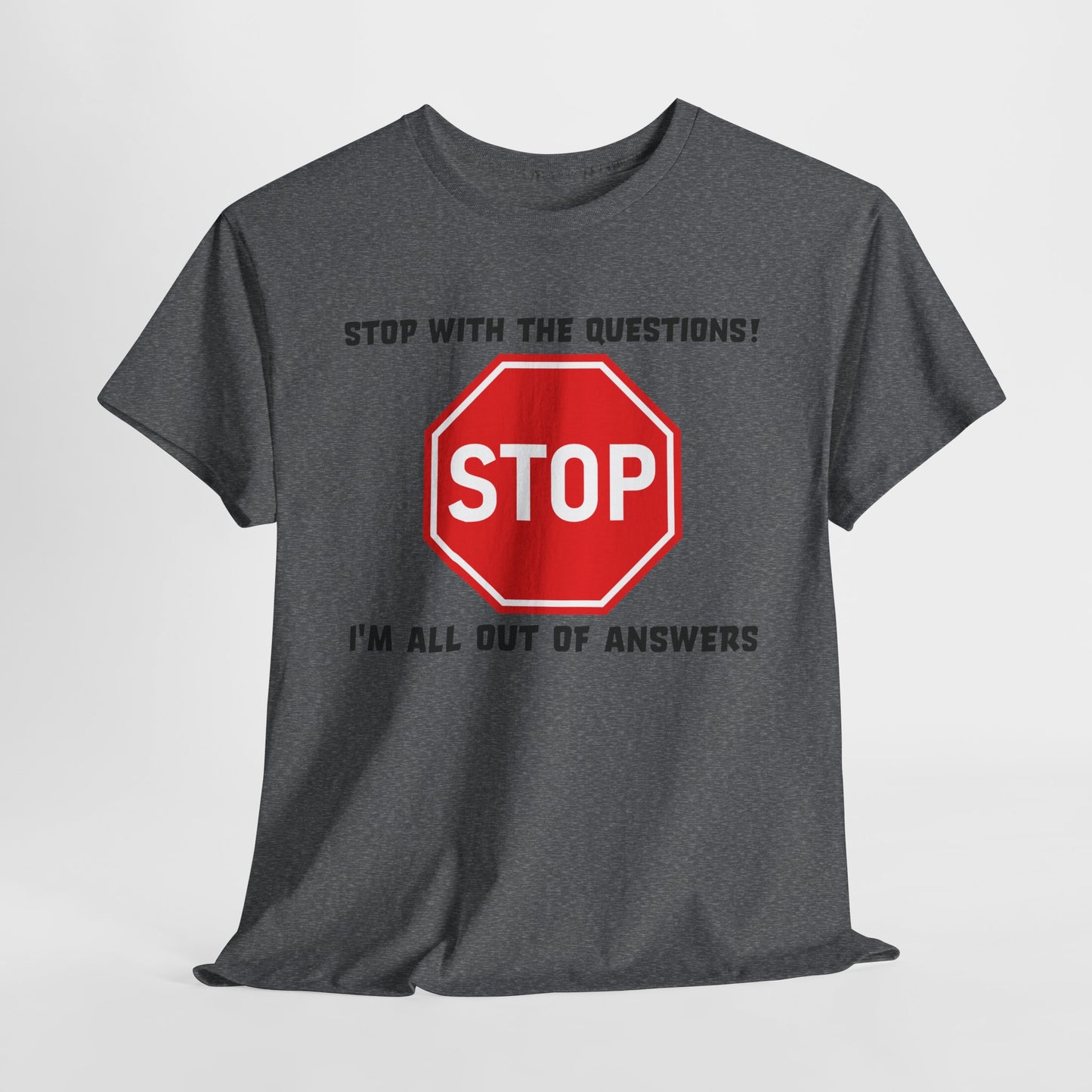 Stop With The Questions T-Shirt - Funny Graphic Tee