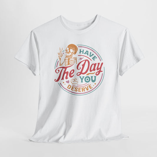 Have The Day You Deserve Graphic T-Shirt