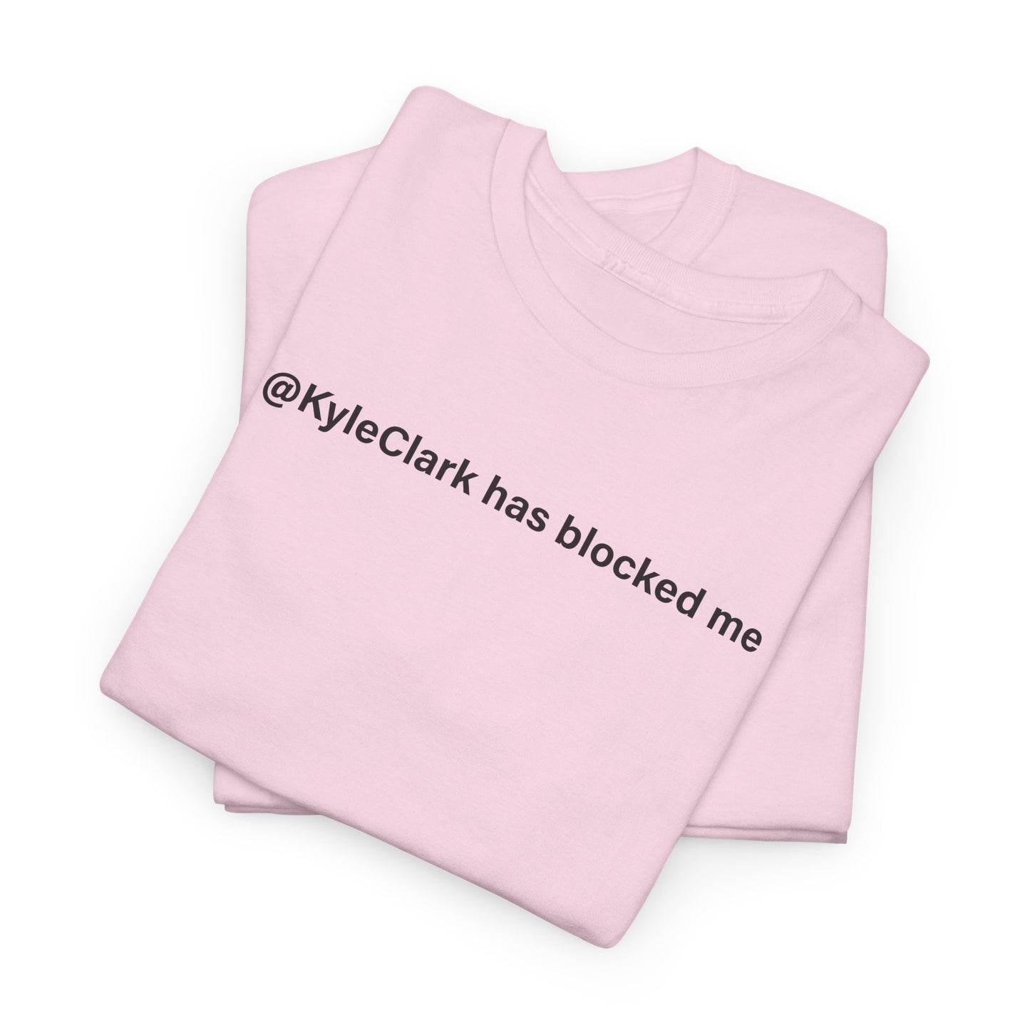 Kyle Clark Has Blocked Me T-Shirt - Social Media Humor Tee