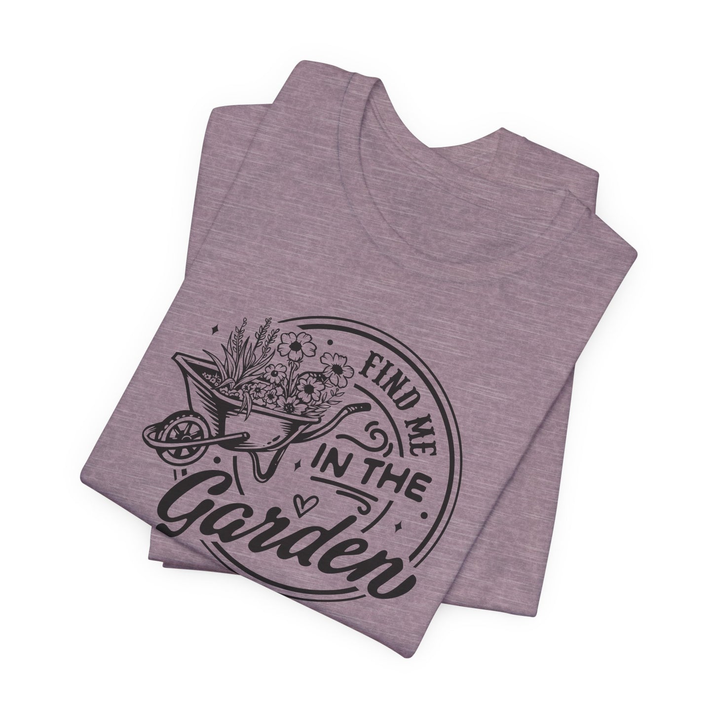 Find Me In The Garden T-Shirt - Plant Humor Design