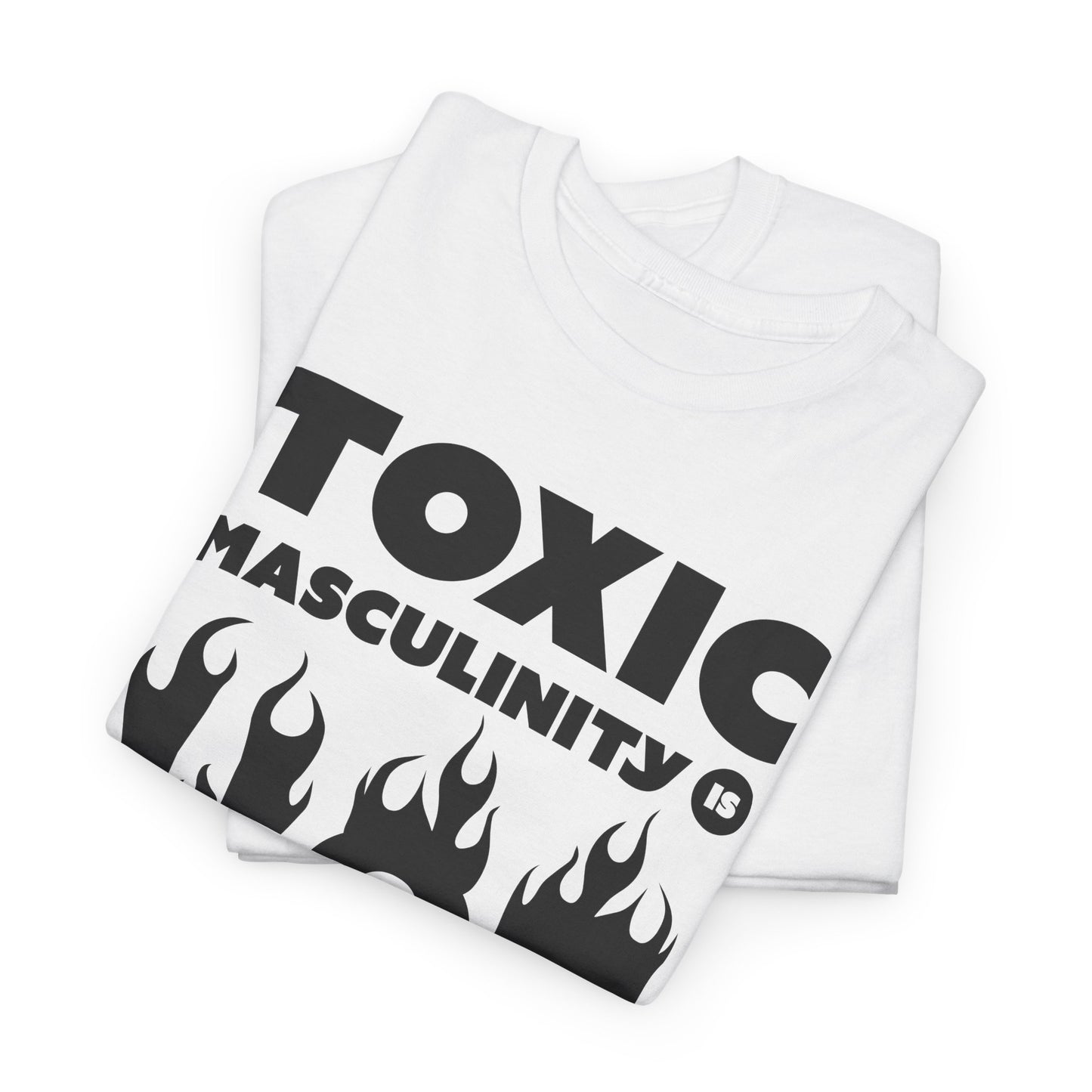 Toxic Masculinity Is Hot T-Shirt - Bold Humor Tee