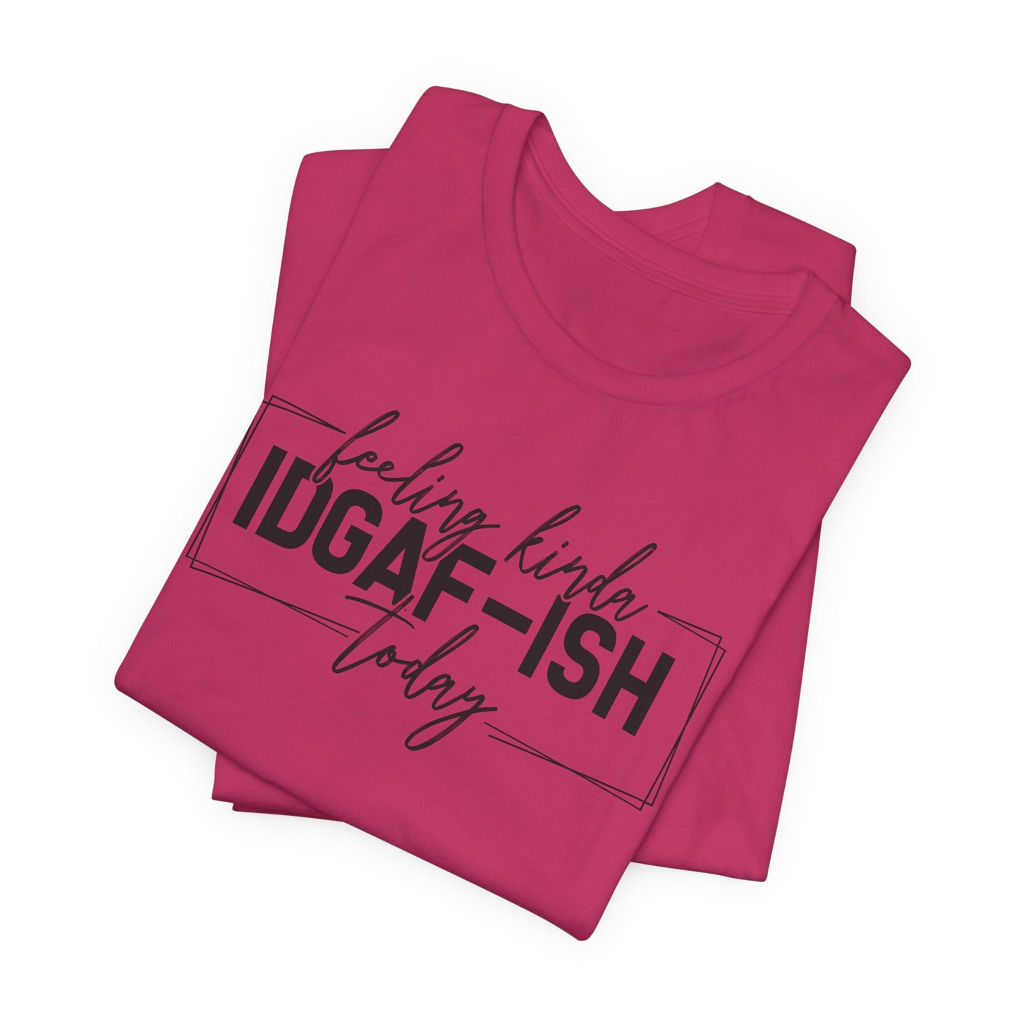 IDGAF ish Today T-Shirt - Funny Attitude Graphic Tee