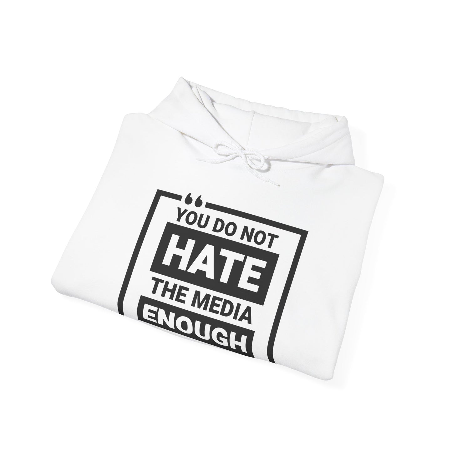You Do Not Hate The Media Enough Hoodie
