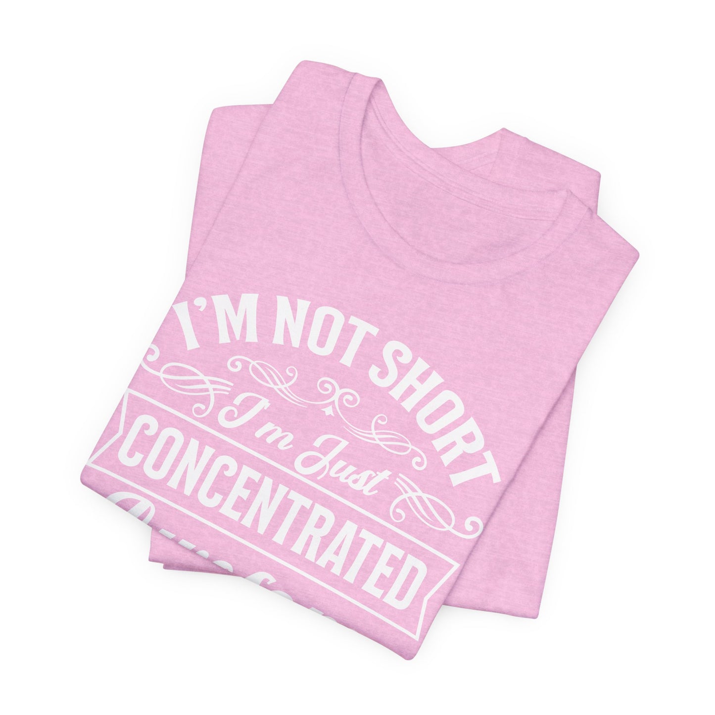 I'm Not Short T-Shirt For Vertically Challenged T Shirt For Concentrated Awesome TShirt