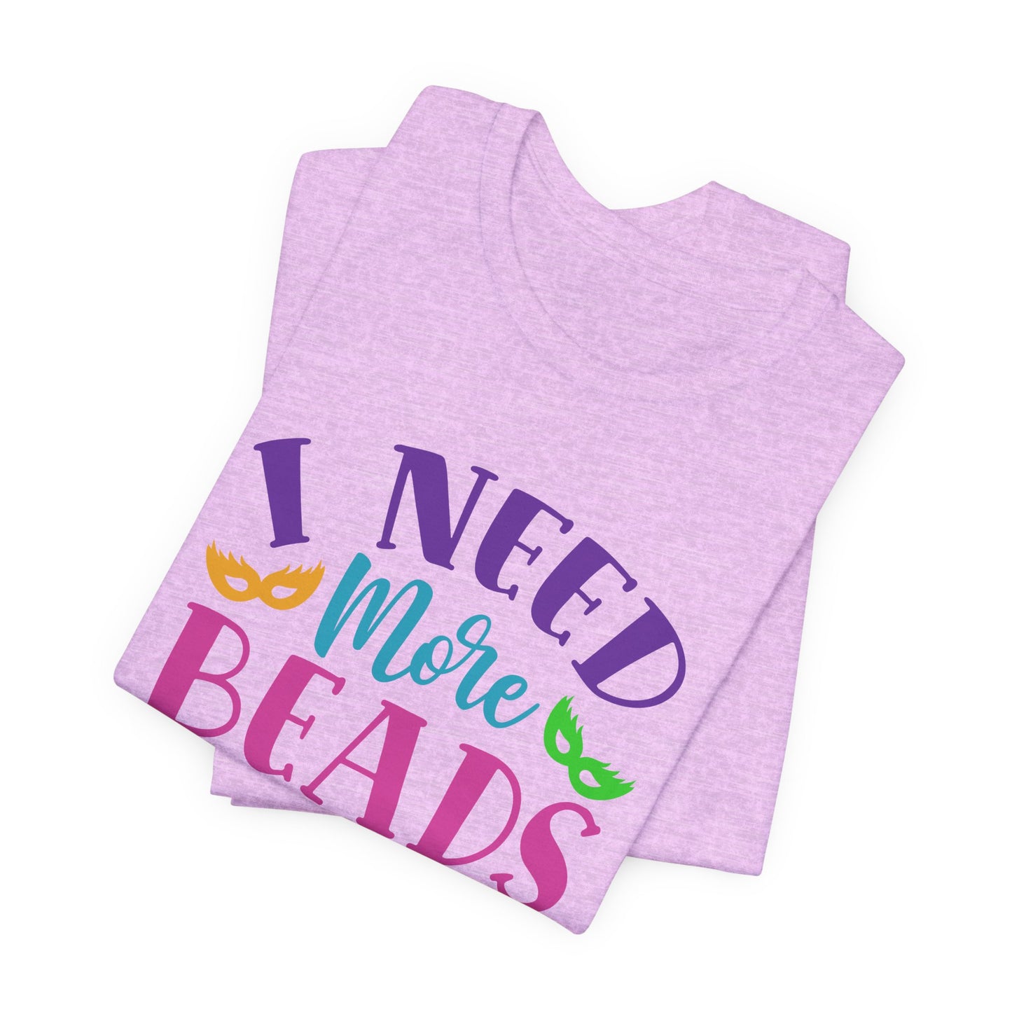 I Need More Beads T-Shirt For Mardi Gras TShirt For Fat Tuesday T Shirt